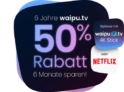 50% Rabatt! waipu.tv feiert 6. Geburtstag